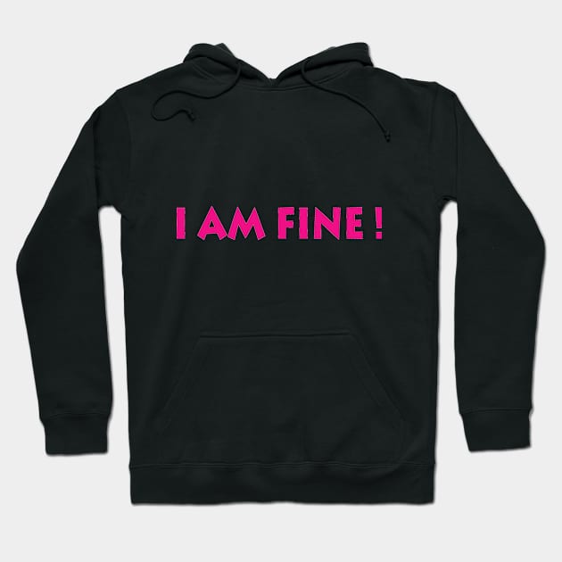 I Am Fine! Hoodie by manal